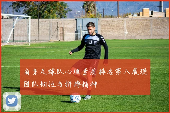南京足球队心理素质排名第八展现团队韧性与拼搏精神