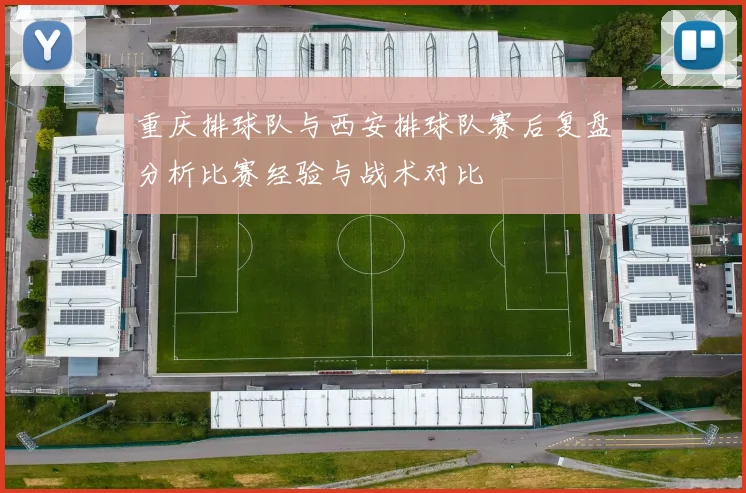 重庆排球队与西安排球队赛后复盘分析比赛经验与战术对比