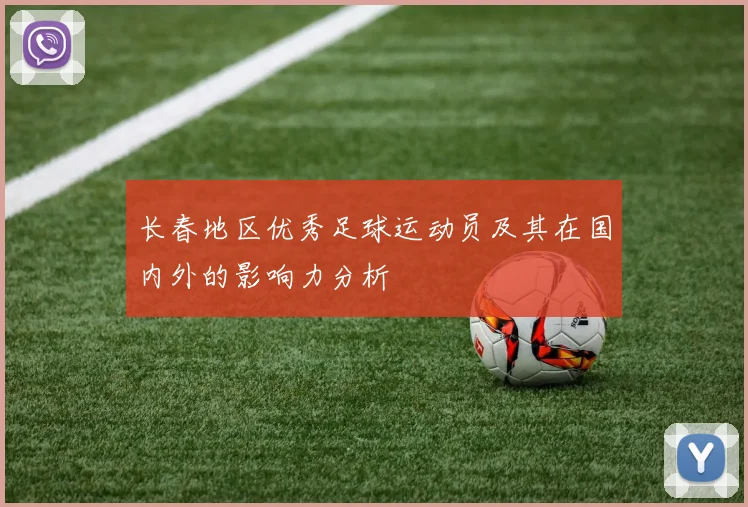 长春地区优秀足球运动员及其在国内外的影响力分析