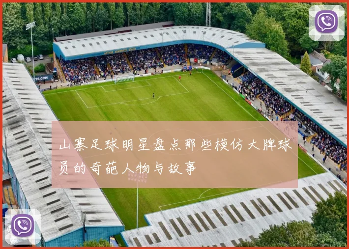 山寨足球明星盘点那些模仿大牌球员的奇葩人物与故事